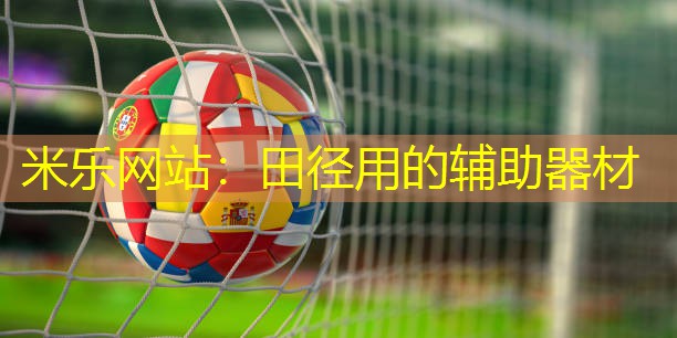 米乐网站：田径用的辅助器材