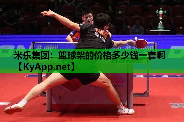米乐集团：篮球架的价格多少钱一套啊