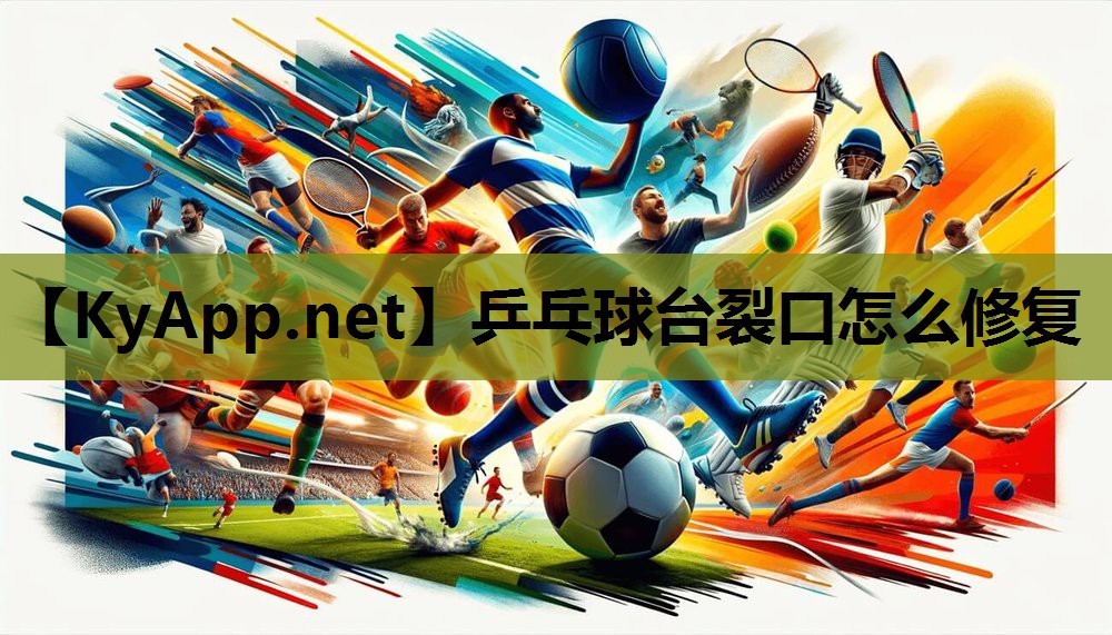 乒乓球台裂口怎么修复 乒乓球台裂口怎么修复