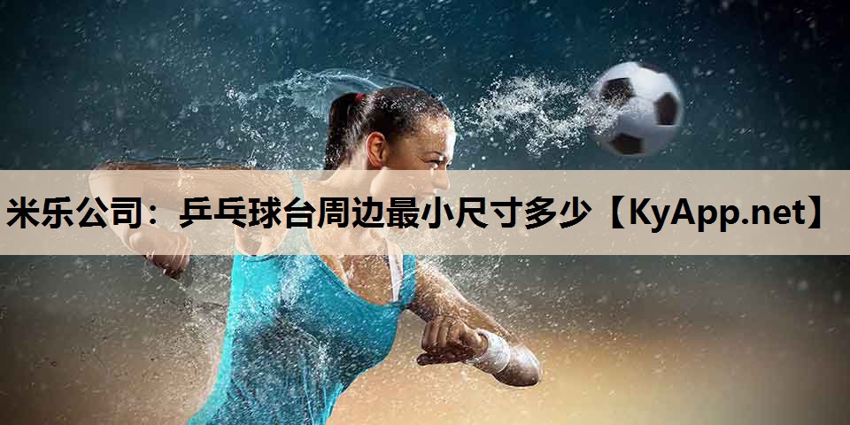乒乓球台周边最小尺寸多少 乒乓球台周边最小尺寸多少
