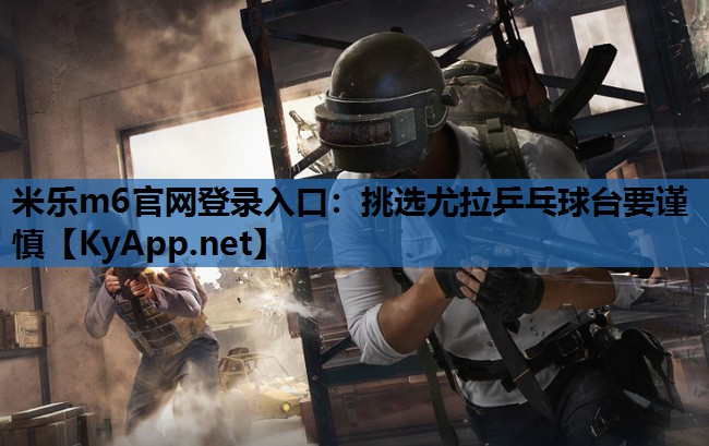 挑选尤拉乒乓球台要谨慎