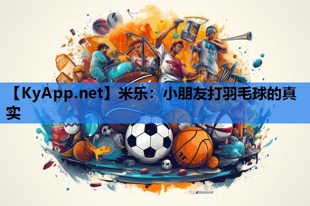 小朋友打羽毛球的真实