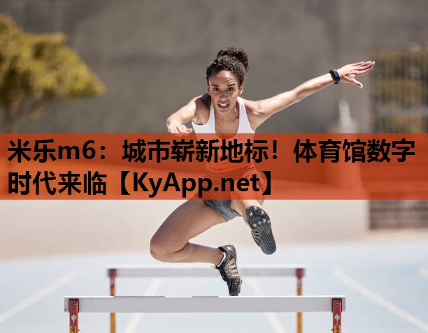 城市崭新地标！体育馆数字时代来临