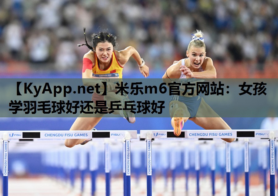 女孩学羽毛球好还是乒乓球好 女孩学羽毛球好还是乒乓球好